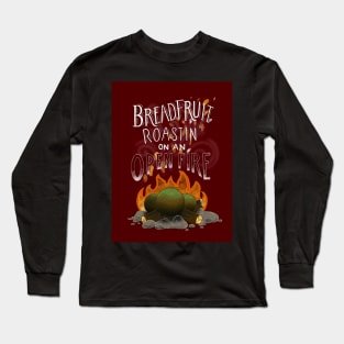 Breadfruit Roastin' On An Open Fire Long Sleeve T-Shirt